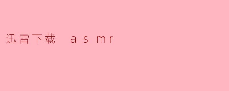迅雷下载 asmr